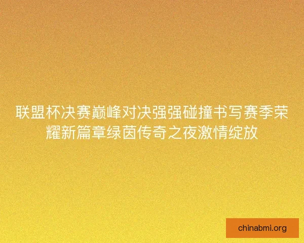 联盟杯决赛巅峰对决强强碰撞书写赛季荣耀新篇章绿茵传奇之夜激情绽放