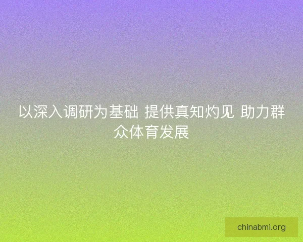 以深入调研为基础 提供真知灼见 助力群众体育发展