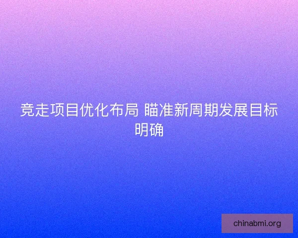 竞走项目优化布局 瞄准新周期发展目标明确 竞走项目优化布局 瞄准新周期发展目标明确