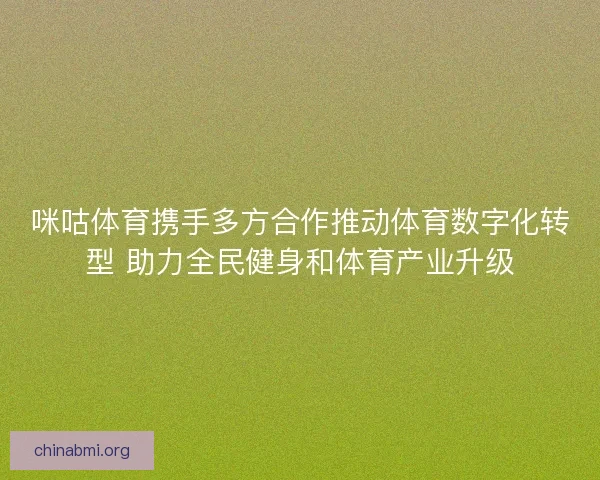 咪咕体育携手多方合作推动体育数字化转型 助力全民健身和体育产业升级
